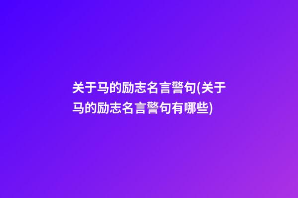 关于马的励志名言警句(关于马的励志名言警句有哪些)