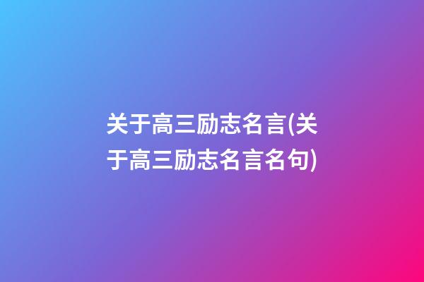 关于高三励志名言(关于高三励志名言名句)