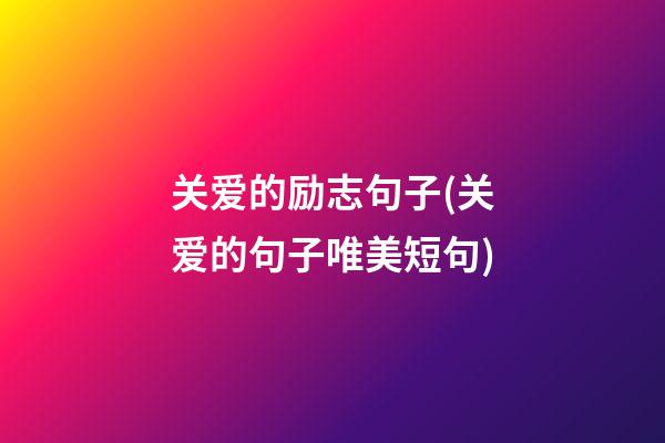 关爱的励志句子(关爱的句子唯美短句)