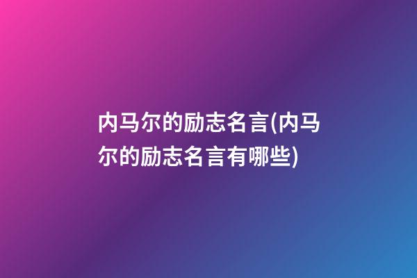 内马尔的励志名言(内马尔的励志名言有哪些)