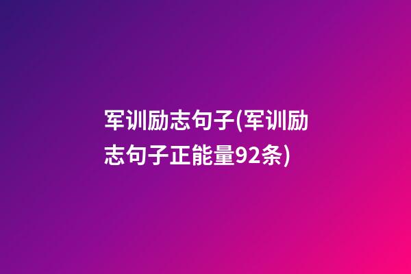 军训励志句子(军训励志句子正能量92条)