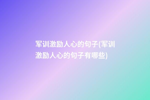 军训激励人心的句子(军训激励人心的句子有哪些)