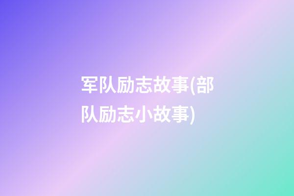 军队励志故事(部队励志小故事)