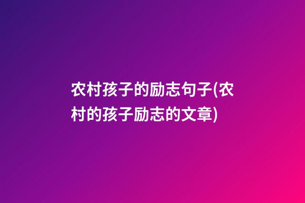 农村孩子的励志句子(农村的孩子励志的文章)