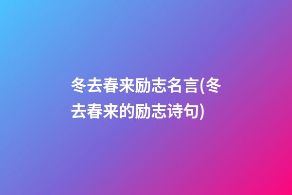 冬去春来励志名言(冬去春来的励志诗句)