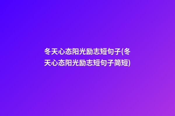 冬天心态阳光励志短句子(冬天心态阳光励志短句子简短)