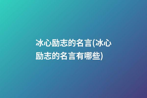 冰心励志的名言(冰心励志的名言有哪些)