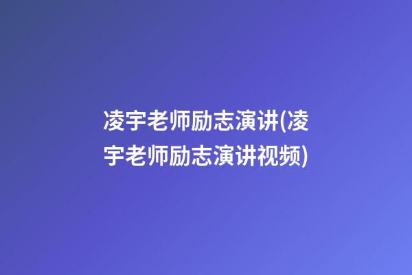 凌宇老师励志演讲(凌宇老师励志演讲视频)