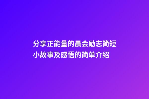 分享正能量的晨会励志简短小故事及感悟的简单介绍