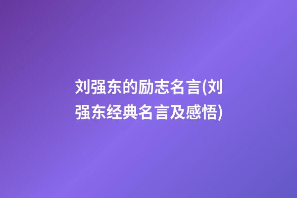 刘强东的励志名言(刘强东经典名言及感悟)