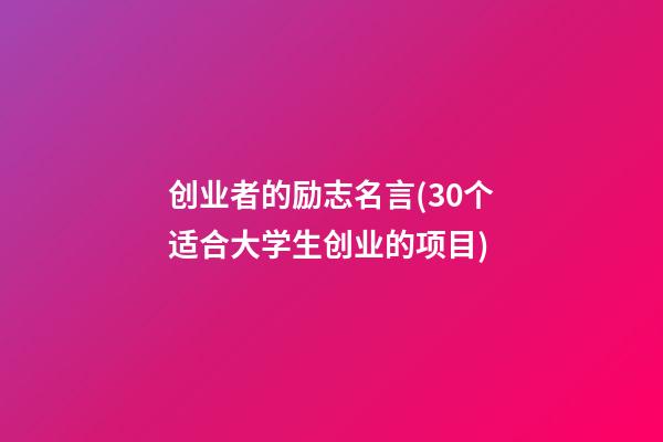 创业者的励志名言(30个适合大学生创业的项目)