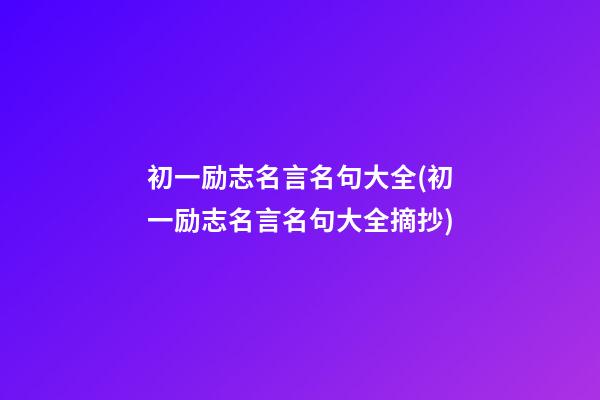 初一励志名言名句大全(初一励志名言名句大全摘抄)