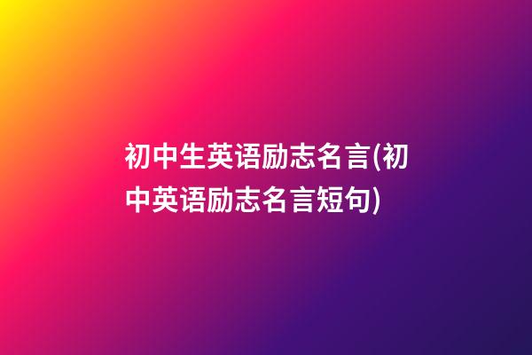 初中生英语励志名言(初中英语励志名言短句)