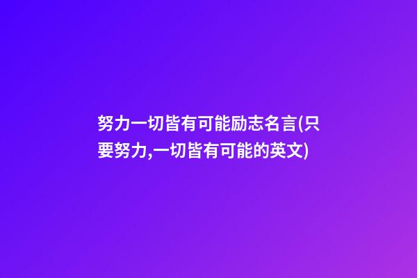 努力一切皆有可能励志名言(只要努力,一切皆有可能的英文)