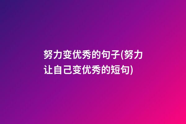 努力变优秀的句子(努力让自己变优秀的短句)