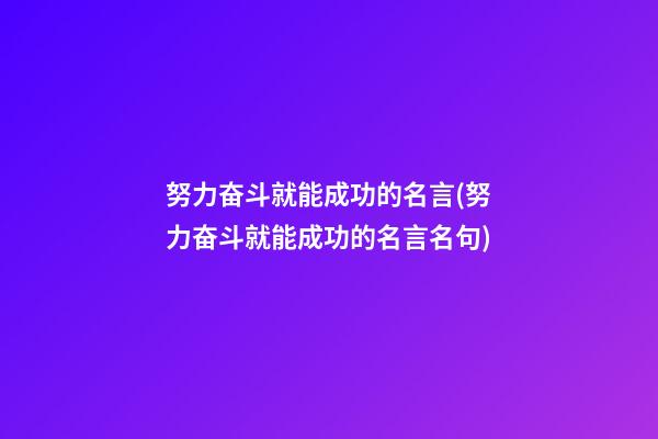 努力奋斗就能成功的名言(努力奋斗就能成功的名言名句)