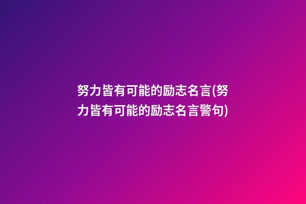 努力皆有可能的励志名言(努力皆有可能的励志名言警句)