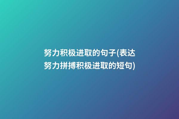 努力积极进取的句子(表达努力拼搏积极进取的短句)