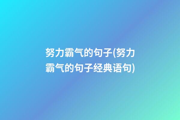 努力霸气的句子(努力霸气的句子经典语句)