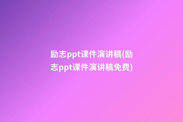 励志ppt课件演讲稿(励志ppt课件演讲稿免费)