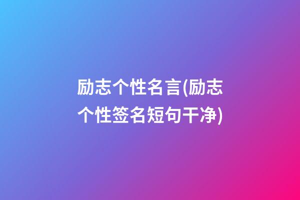 励志个性名言(励志个性签名短句干净)