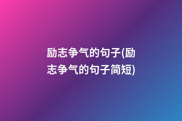 励志争气的句子(励志争气的句子简短)