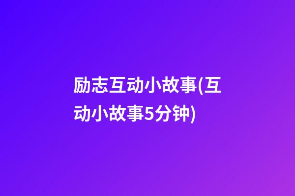 励志互动小故事(互动小故事5分钟)