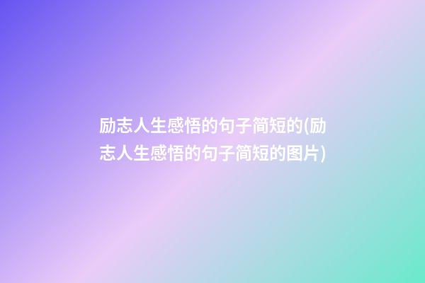 励志人生感悟的句子简短的(励志人生感悟的句子简短的图片)