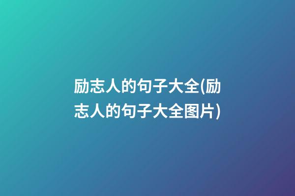 励志人的句子大全(励志人的句子大全图片)