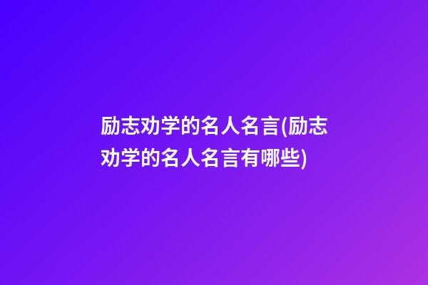 励志劝学的名人名言(励志劝学的名人名言有哪些)