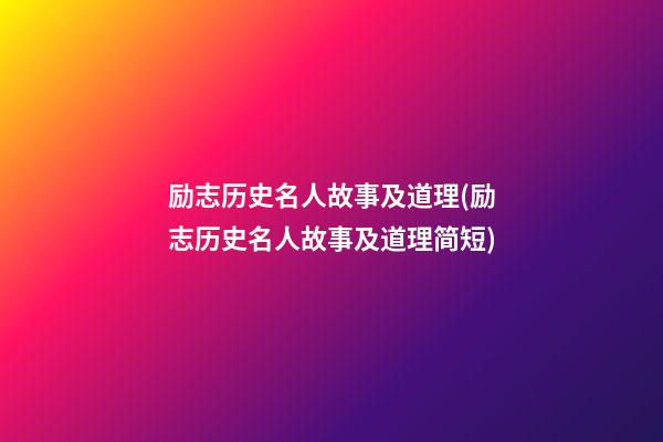 励志历史名人故事及道理(励志历史名人故事及道理简短)