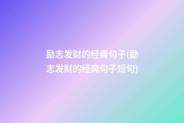 励志发财的经典句子?(励志发财的经典句子短句)