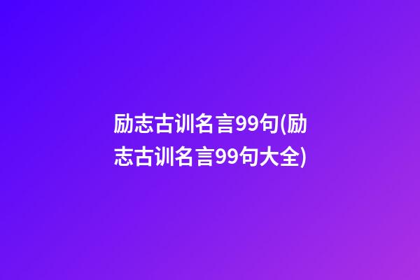 励志古训名言99句(励志古训名言99句大全)