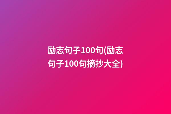 励志句子100句(励志句子100句摘抄大全)