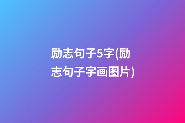 励志句子5字(励志句子字画图片)