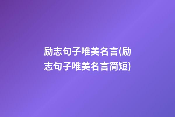 励志句子唯美名言(励志句子唯美名言简短)