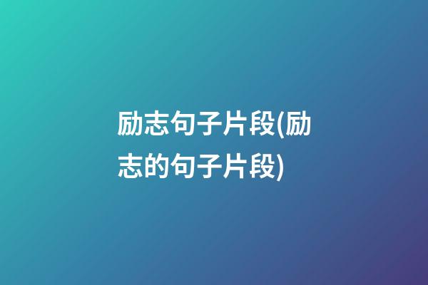 励志句子片段(励志的句子片段)