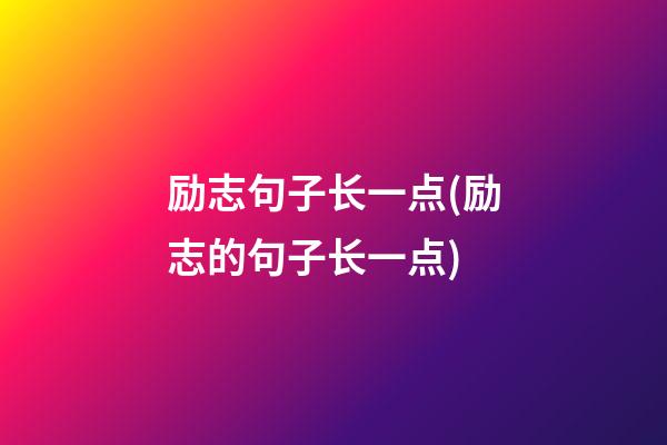 励志句子长一点(励志的句子长一点)