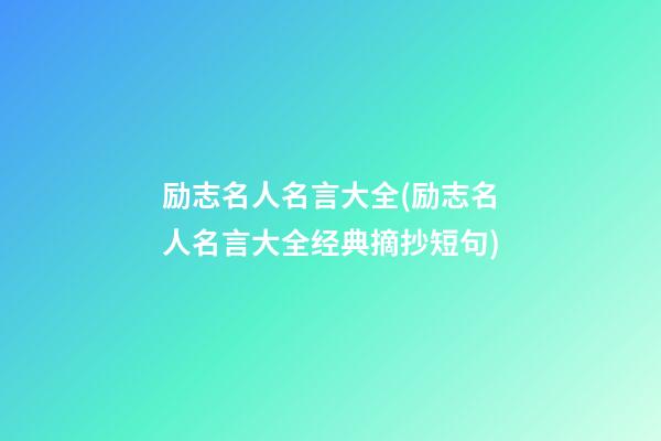 励志名人名言大全(励志名人名言大全经典摘抄短句)