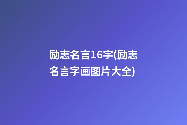 励志名言16字(励志名言字画图片大全)