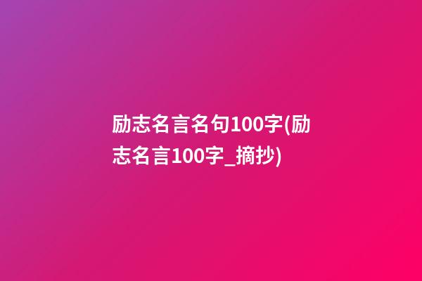 励志名言名句100字(励志名言100字_摘抄)