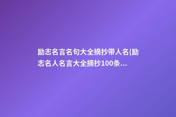 励志名言名句大全摘抄带人名(励志名人名言大全摘抄100条)