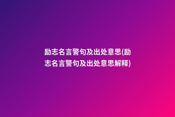 励志名言警句及出处意思(励志名言警句及出处意思解释)