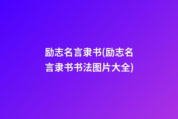 励志名言隶书(励志名言隶书书法图片大全)