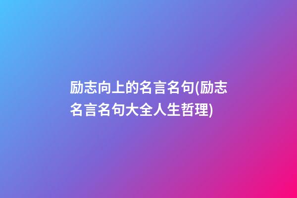 励志向上的名言名句(励志名言名句大全人生哲理)