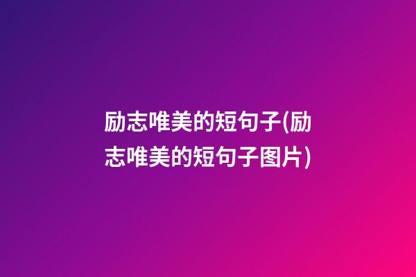 励志唯美的短句子(励志唯美的短句子图片)