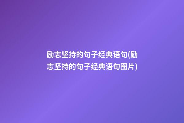 励志坚持的句子经典语句(励志坚持的句子经典语句图片)