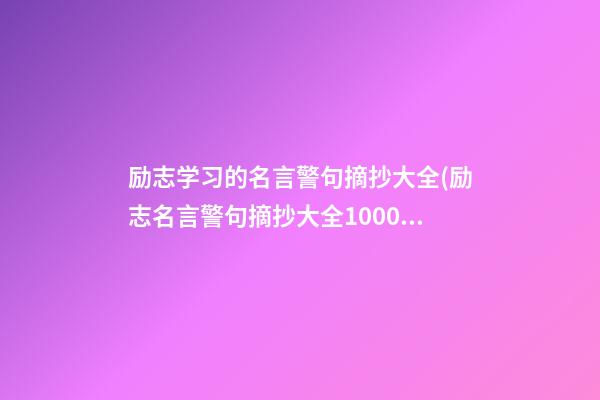 励志学习的名言警句摘抄大全(励志名言警句摘抄大全1000条)