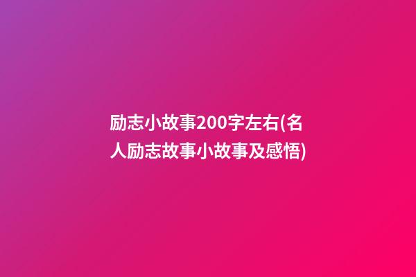 励志小故事200字左右(名人励志故事小故事及感悟)