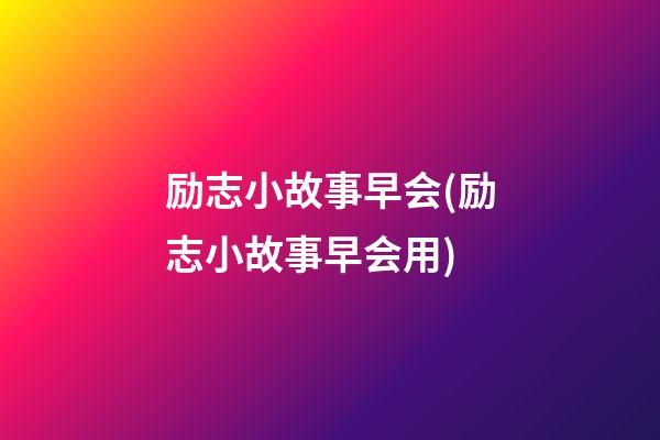 励志小故事早会(励志小故事早会用)